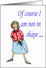 Of course I am not in shape!, humor card
