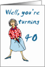 Well your turning 40, Happy Birthday, humor card