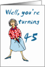 Well your turning 45, Happy Birthday, humor card