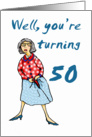 Well your turning 50, Happy Birthday, humor card