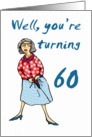 Well your turning 60, Happy Birthday, humor card