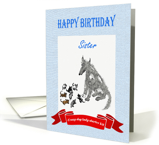 Happy Birthday,sister,dog eight puppies.crazy dog lady.humor. card