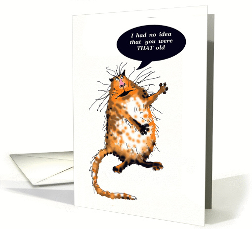 Happy Birthday,I had no idea you were THAT OLD,Cat, humour card