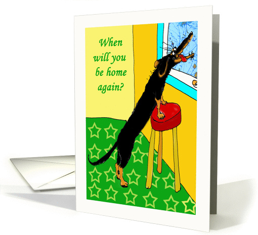 When will you be home again.?dashchund,missing you,whimsical card