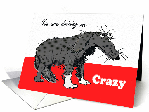 You are driving me CRAZY, Love Humour, sad grey dog. card (804537)