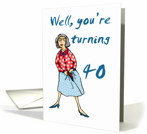 Well your turning 40, Happy Birthday, humor card (900262)