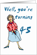 Well your turning 45, Happy Birthday, humor card