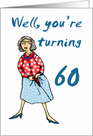 Well your turning 60, Happy Birthday, humor card