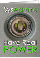 SysAdmins-Have Real Power-Thankfully, you use your power for good. card