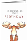 Funny Moose Birthday Card - It Moose Be Your Birthday card