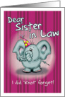 Sister in Law Birthday Elephant - I did knot forget! card