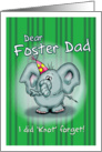 Dear Foster Dad Elephant - I did knot forget! card