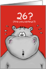 26th Birthday - Humorous, Surprised, Cartoon - Hippo card