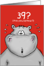 39th Birthday - Humorous, Surprised, Cartoon - Hippo card