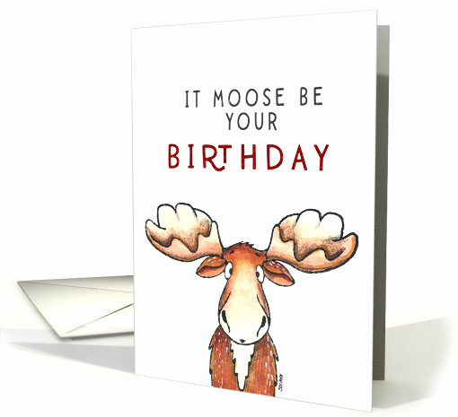 Funny Moose Birthday Card - It Moose Be Your Birthday card (1747022)