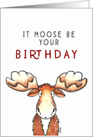Funny Moose Birthday Card - It Moose Be Your Birthday card