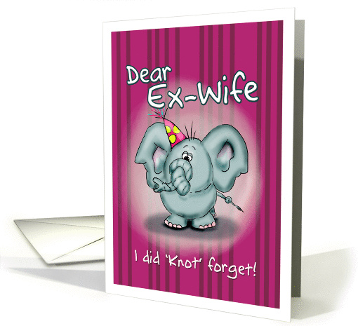 Ex-Wife Birthday Elephant - I did knot forget! card (840592)