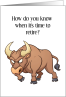 Tired of all the Bull Retirement humor card