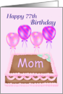 Happy 77th Birthday Mom - Balloons, Cake, pink background card