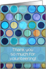Thank you so much for volunteering! Blue circle geometric pattern. card
