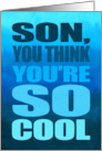 Happy Birthday for Son Humor You Think You’re So Cool Typography card