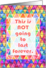 This is NOT Going to Last Forever with Colorful Rainbow Triangles card