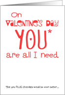 On Valentine’s Day, YOU are all I need (PLUS chocolate!) card