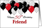 Happy 50th Birthday, Friend, Red, Black, White balloons card