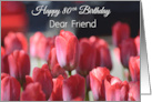 Dear Friend Happy 80th Birthday With Red Tulips card