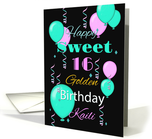 Happy Sweet 16 Golden Birthday, Kaili, balloons, streamers card