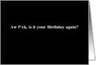 Simply Black - Aw f*ck, is it your Birthday again? card