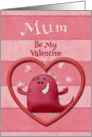 Happy Valentine’s Day Mum Be My Valentine Monster and Hearts card
