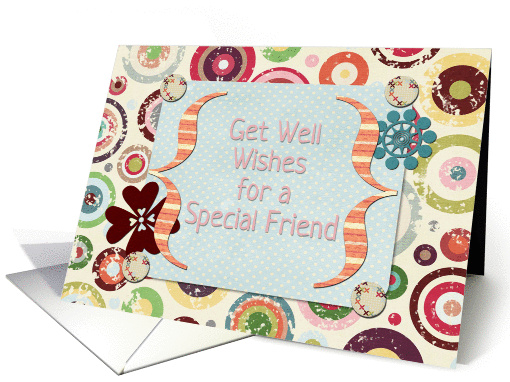 Get Well Wishes for Special Friend Flowers and Circles... (1339530)