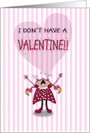 sad little cartoon girl, I don’t Have a VALENTINE!!’ card