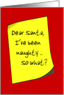 Dear Santa, I’ve been naughty ... So what? Letter on Red background. card