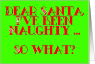 Dear Santa, I’ve been naughty ... So what? card