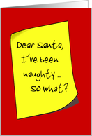 Dear Santa, I’ve been naughty ... So what? Letter on Red background. card
