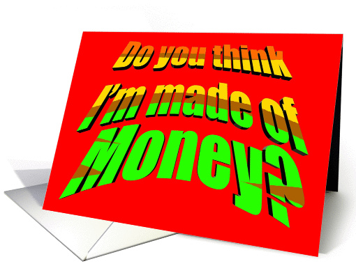 Do you think I'm made of money? Dadism humor on red background card