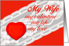 Valentine - My Wife, My Valentine, My Life, My Love card