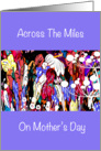 Mother’s Day across the miles, floral multi colors, eye catching, card