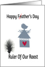 Happy Feather’s Day Dad, ruler of roost, nesting bird, house & heart card