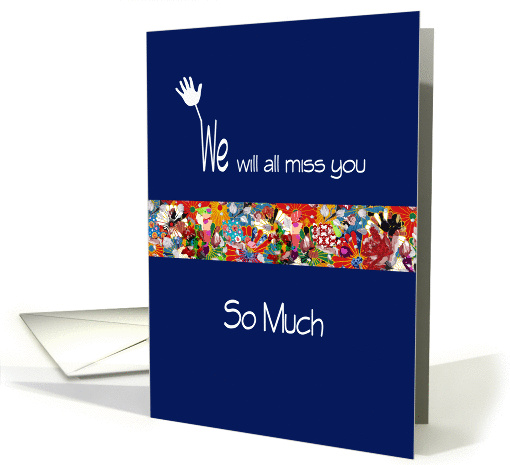 We will all miss you so much, multi colored flowers on... (1011097)