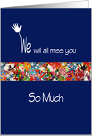 We will all miss you so much, multi colored flowers on blue background card