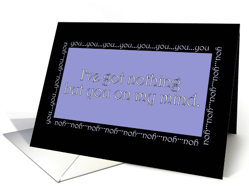 I've got nothing but you on my mind. card (820305)