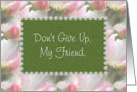 Don’t Give Up - Friend Encouragement, pink & green floral card