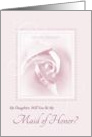 Will You Be My Maid Of Honor, Daughter, Delicate Pink Bridal Rose card