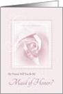 Will You Be My Maid Of Honor, My Friend, Delicate Pink Bridal Rose card