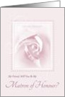 Will You Be My Matron Of Honour, My Friend, Delicate Pink Bridal Rose card