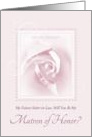 Will You Be My Matron Of Honor, Future Sister In Law, Bridal Rose card