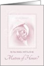 Will You Be My Matron Of Honor, Mother, Delicate Pink Bridal Rose card